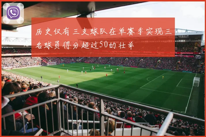 历史仅有三支球队在单赛季实现三名球员得分超过50的壮举