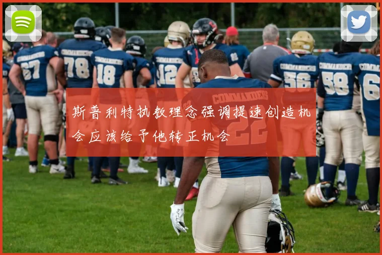 斯普利特执教理念强调提速创造机会应该给予他转正机会