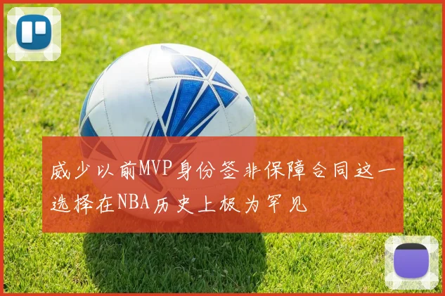 威少以前MVP身份签非保障合同这一选择在NBA历史上极为罕见