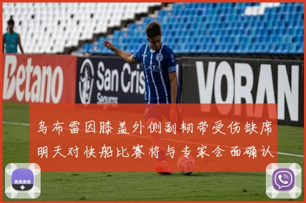 乌布雷因膝盖外侧副韧带受伤缺席明天对快船比赛将与专家会面确认伤情